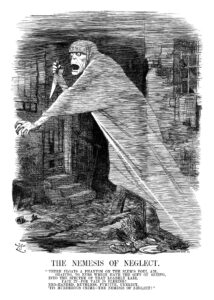 The Nemesis of Neglect. Published in Punch 29 September 1888 with an accompanying poem by Edwin James Milliken. By John Tenniel © Punch Ltd “There floats a phantom on the slum’s foul air, Shaping, to eyes which have the gift of seeing, Into the Spectre of that loathly lair. Face it–for vain is fleeing! Red-handed, ruthless, furtive, unerect, ‘Tis murderous Crime–the Nemesis of Neglect!”