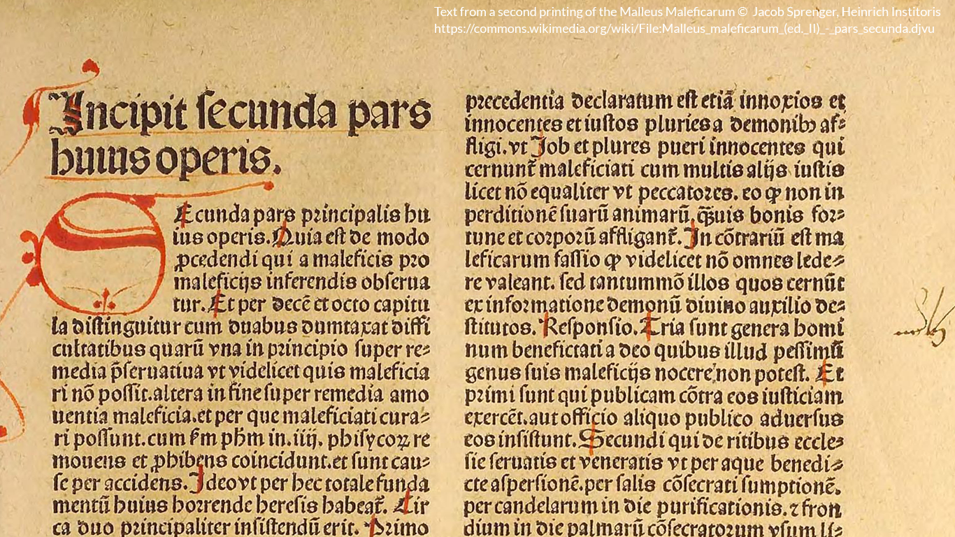 Text from a second printing of the Malleus Maleficarum Jacob Sprenger, Heinrich Institoris https://commons.wikimedia.org/wiki/File:Malleus_maleficarum_(ed._II)_-_pars_secunda.djvu