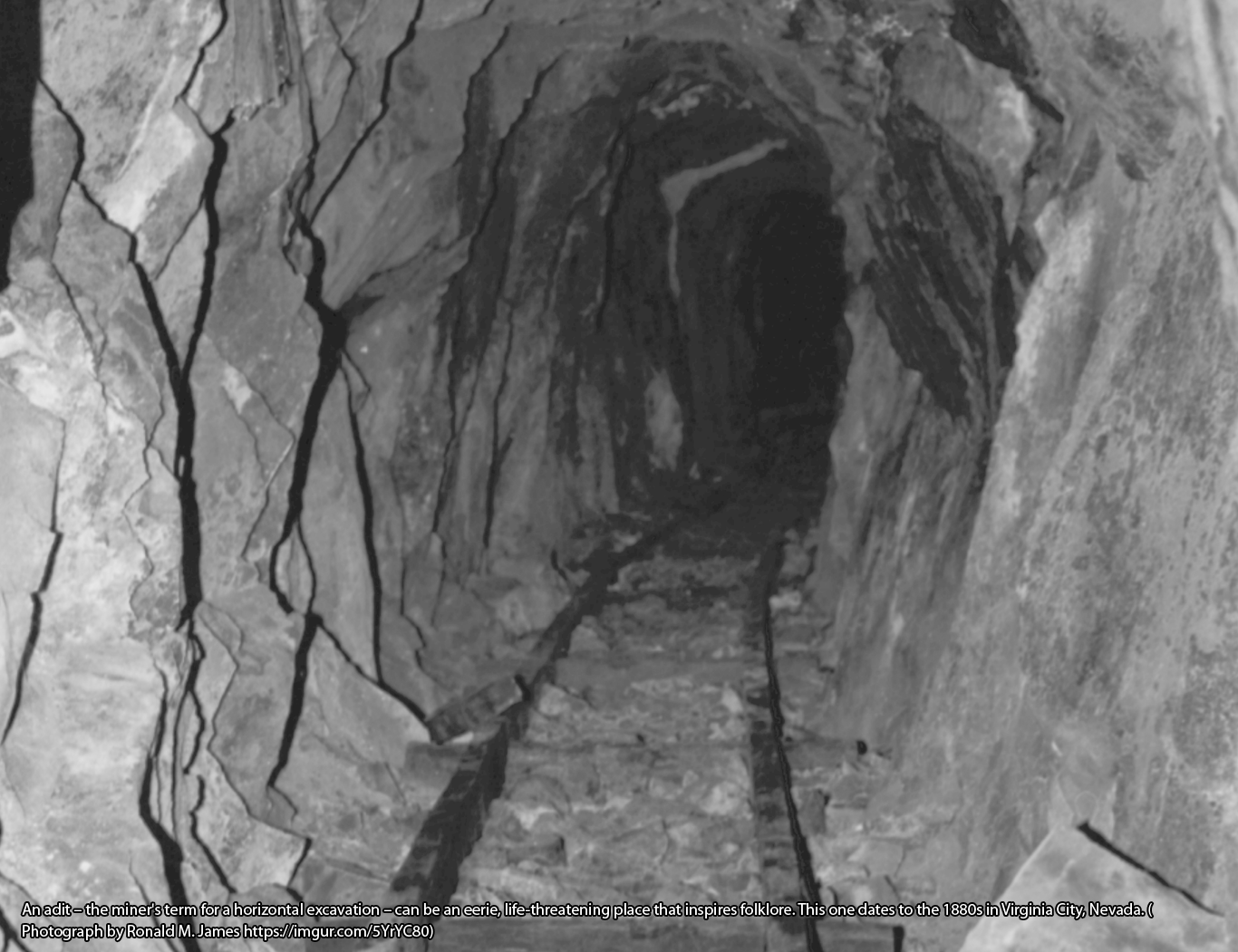 An adit – the miner's term for a horizontal excavation – can be an eerie, life-threatening place that inspires folklore. This one dates to the 1880s in Virginia City, Nevada. (Photograph by Ronald M. James https://imgur.com/5YrYC80)