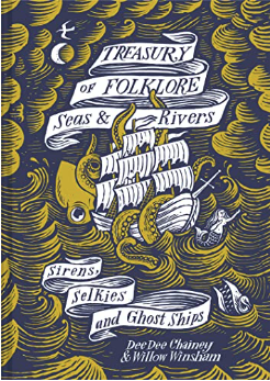Treasury of Folklore: Seas and Rivers: Sirens, Selkies and Ghost Ships